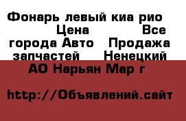 Фонарь левый киа рио(kia rio) › Цена ­ 5 000 - Все города Авто » Продажа запчастей   . Ненецкий АО,Нарьян-Мар г.